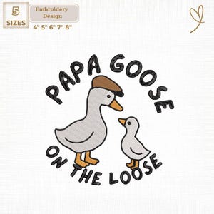 May include: An embroidery design featuring a cartoon goose wearing a brown cap, with a smaller goose. The text reads "PAPA GOOSE ON THE LOOSE". Includes sizes 4", 5", 6", 7", and 8".