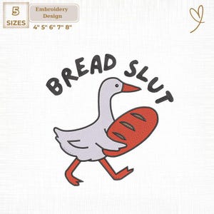 May include: An embroidery design featuring a cartoon goose carrying a loaf of bread, with the text "BREAD SLUT" above. The design includes size options of 4", 5", 6", 7", and 8".