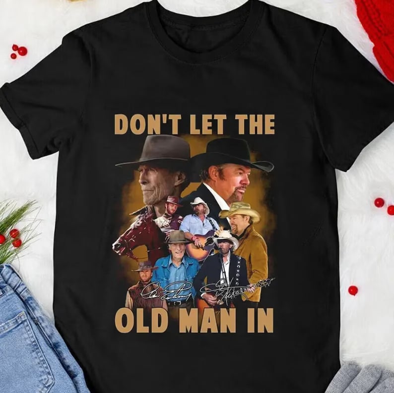 Dont let the old man in toby keith shirt toby keith music shirt