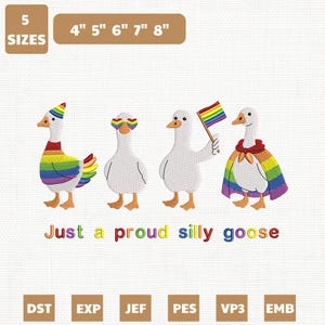 May include: An embroidery design featuring four white geese with rainbow-colored accents, including a flag and a cape. The text "Just a proud silly goose" is below the geese. Sizes available: 4", 5", 6", 7", and 8".