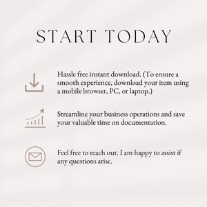 May include: Text that reads "START TODAY" with three icons below. The first icon is a download arrow, the second is a graph with an upward arrow, and the third is an envelope. The text below the icons reads "Hassle free instant download. (To ensure a smooth experience, download your item using a mobile browser, PC, or laptop.) Streamline your business operations and save your valuable time on documentation. Feel free to reach out. I am happy to assist if any questions arise."