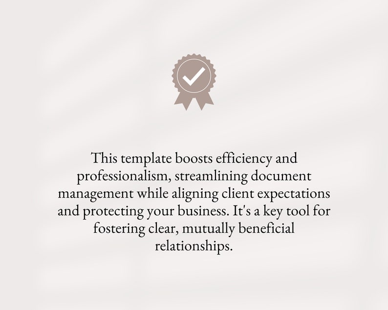 May include: A checkmark icon with a gray ribbon, indicating approval or completion. The text below reads: "This template boosts efficiency and professionalism, streamlining document management while aligning client expectations and protecting your business. It's a key tool for fostering clear, mutually beneficial relationships."
