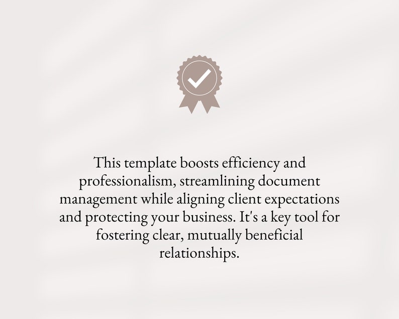 May include: A checkmark icon with a gray ribbon, indicating approval or completion. The text below reads: "This template boosts efficiency and professionalism, streamlining document management while aligning client expectations and protecting your business. It's a key tool for fostering clear, mutually beneficial relationships."
