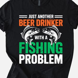 Just Another Beer Drinker With a Fishing Problem T-Shirt Sweatshirt Hoodie | Funny Gift for Men Who Love Beer and Fishing
