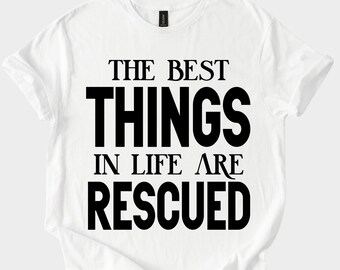 Best Things in Life Are Rescued Shirt Hoodie Sweatshirt Gift for Dog Rescuers Animal Lovers Pet Adoption Apparel