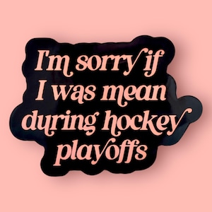 I'm Sorry If I Was Mean During Hockey Playoffs Sticker