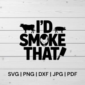 May include: Black and white graphic design with the text "I'd Smoke That!" featuring a cow, pig, and chicken.  The design also includes a butcher knife.