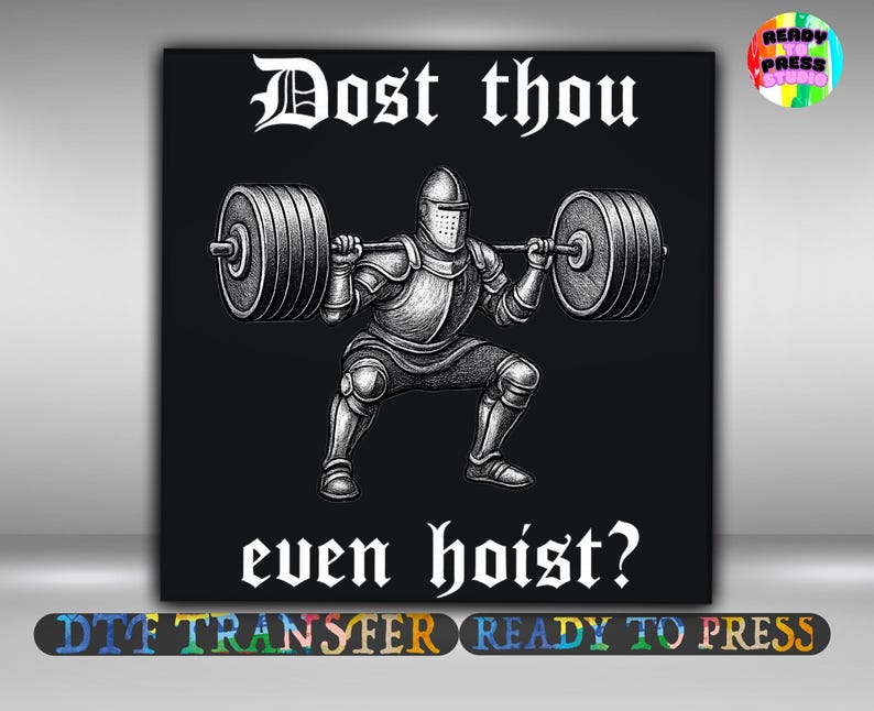May include: Black graphic featuring a knight in armor squatting with a barbell. The text reads "Dost thou even hoist?" in a gothic font. The image is a DTF transfer.