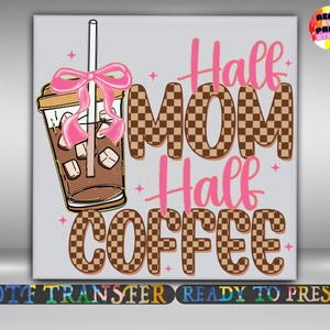 May include: A sublimation transfer design features a coffee cup with ice cubes and a pink bow, alongside the text "Half Mom Half Coffee" in pink and brown checkered letters. The design is on a light gray background.