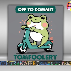 May include: A cartoon frog rides a teal scooter on a gray background. The text "OFF TO COMMIT" is above the frog, and "TOMFOOLERY" is below. The image is a DTF transfer, ready to press.