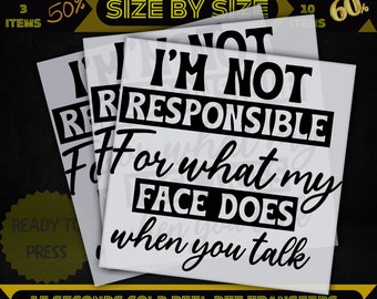 I Am Not Responsible For What My Face Does When You Talk Ready To Press, DTF Transfer, Sarcastic Sublimation, Heat Transfer, High Quality