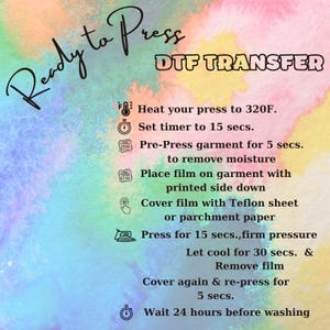 May include: A colorful background with the text "Ready to Press DTF TRANSFER" and instructions for heat pressing. The instructions include setting the press to 320F, timing, and garment preparation.