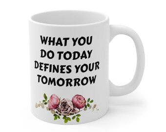 What You Do Today Mug, ceramic mug, gift Idea, funny quote mug, birthday gift