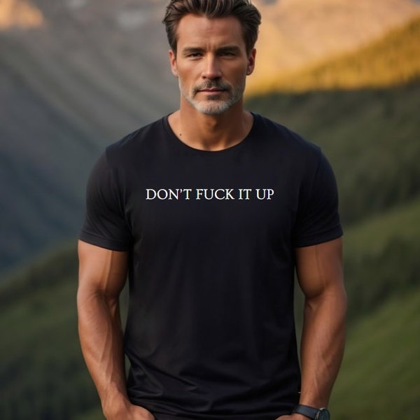 Don't fuck it up shirt, funny shirt, funny adult shirt, don't fuck it up, gift for dad, gift