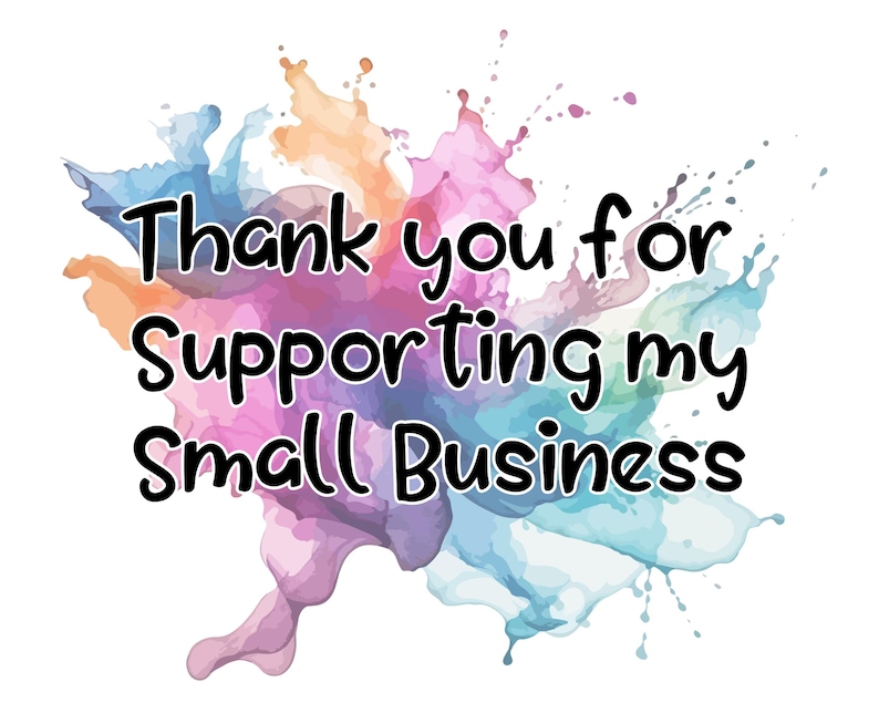 May include: Thank you for supporting my small business. The text is displayed on a colourful watercolour background.