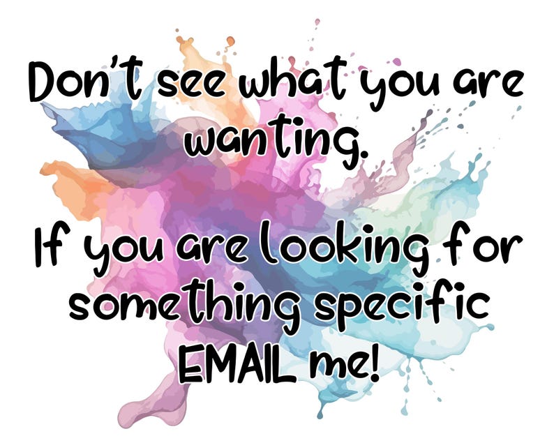 May include: A colourful abstract background with the text "Don't see what you are wanting. If you are looking for something specific EMAIL me!"