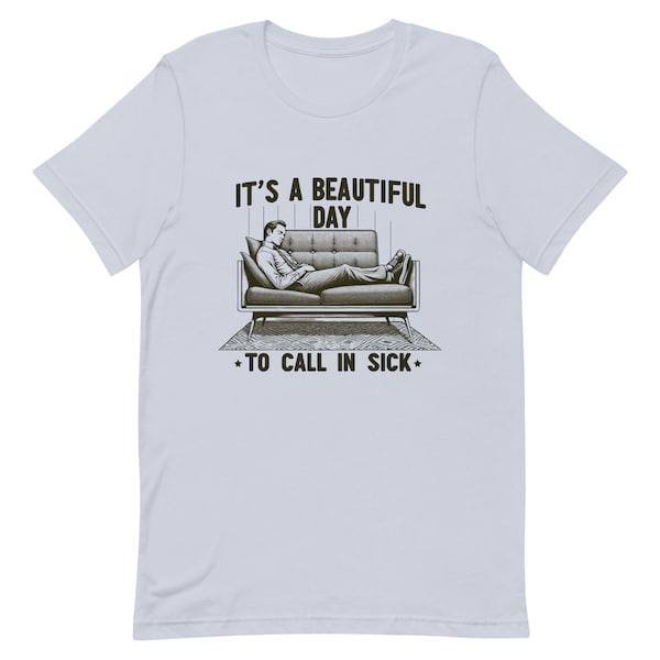 It's a beautiful day to call in sick t-shirt, hating your job t-shirt