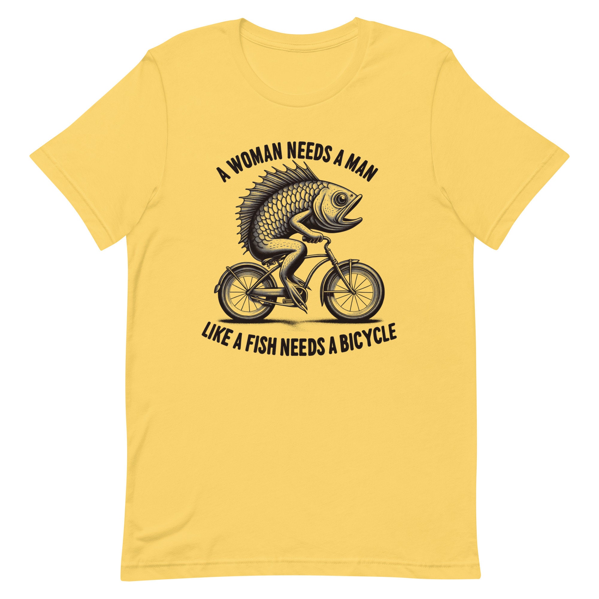 A Woman Needs A Man Like A Fish Needs A Bicycle T-Shirt A Woman Needs A Man Like A Fish Needs A Bicycle T-Shirt