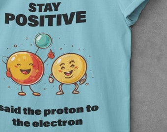 Stay Positive Proton Electron Physics T-shirt, Physics Teacher Gift, Physics Professor and Student, Funny Physics Shirt, Physicist Shirt