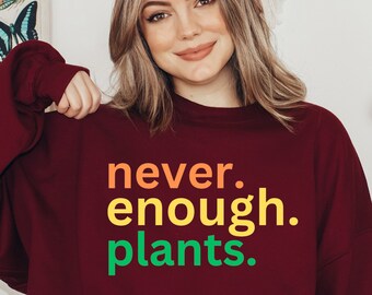 Never Enough Plants Sweatshirt, Gardening Sweatshirt, Plant Sweatshirt, Plant Shirt, Plant Lover Gift, Plant Lover Shirt, Gardening Gift