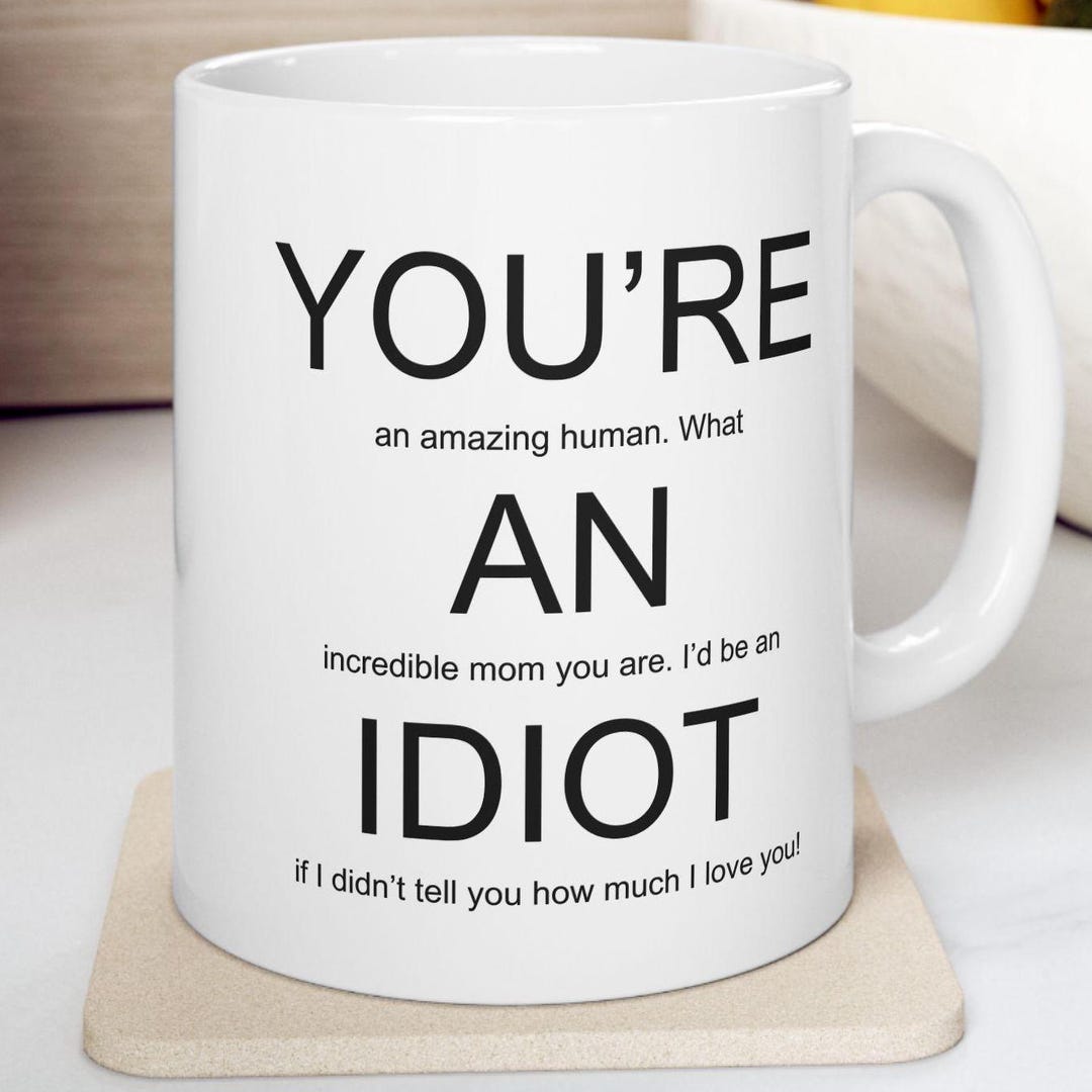 You're an Idiot Mom Mug, Gift for Mom, Funny Mom Gift, Mother Mug, Rude Mom  Birthday Present, Loving Present for Mom, Funny Gift for Mom - Etsy, image size:1080x1080