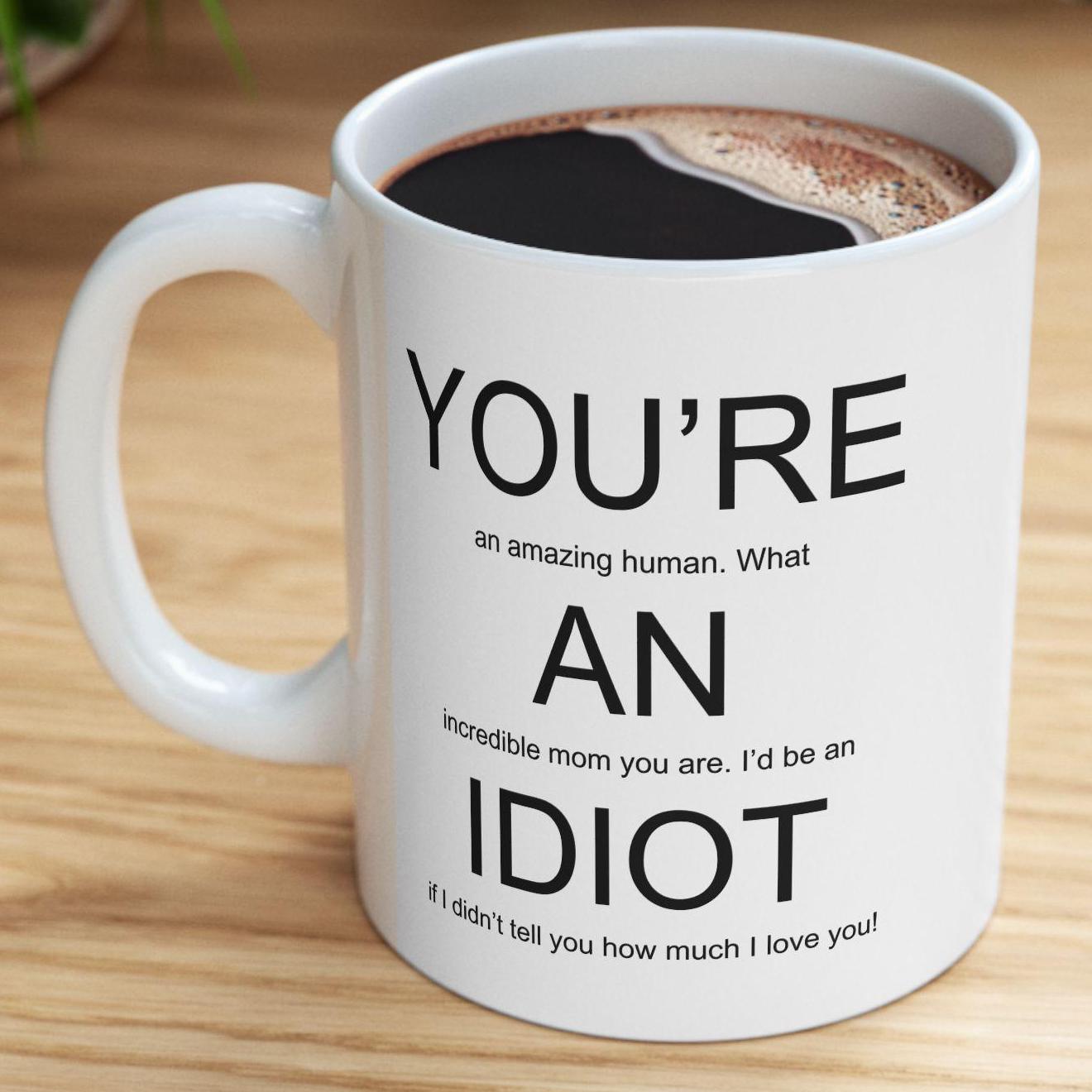 You're an Idiot Mom Mug, Gift for Mom, Funny Mom Gift, Mother Mug, Rude Mom  Birthday Present, Loving Present for Mom, Funny Gift for Mom - Etsy, image size:1320x1320