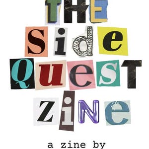 Może przedstawiać: Na białym tle napis "THE SIDE QUEST ZINE" w stylu wyciętych liter. Litery są w różnych kolorach. Poniżej znajduje się napis "a zine by MaddiesMercantileCo".