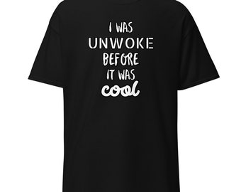 I Was UnWoke Before It Was Cool T-shirt