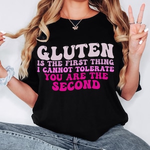 Gluten Is The First Thing I Can’t Tolerate You’re The Second Shirt,Funny Gluten Intolerance Sweatshirt, Celiac Disease,Food Allergies Shirt