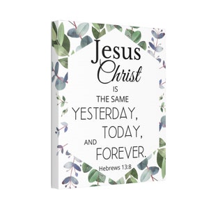 Hebrews 13:8 Jesus is the same Yesterday, Today and Forever Canvas Stretched, 1.5&#39;&#39; Bible Verse Jesus Christ God Holy 8x12 - 30x40 sizes
