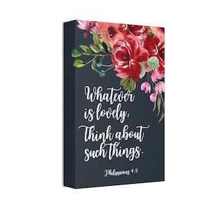 Philippians 4:8 Whatever is Lovely, Think About Such Things Canvas Stretched, 1.5&#39;&#39; 8x12 - 16x24 Fine Art Matte Semi Glossy Bible Scripture