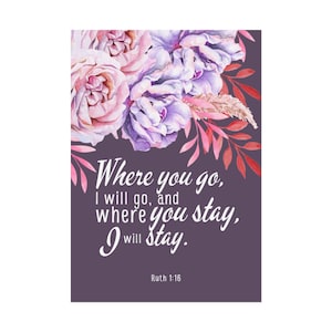 May include: A watercolor illustration of pink and purple flowers with a quote from the Bible, "Where you go, I will go, and where you stay, I will stay." The quote is from Ruth 1:16.