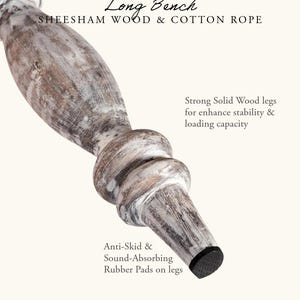 May include: Close-up of a wooden bench leg with a distressed white and brown finish. The leg is made of sheesham wood and cotton rope. The text on the image reads "Long Bench" and "Anti-Skid & Sound-Absorbing Rubber Pads on legs."