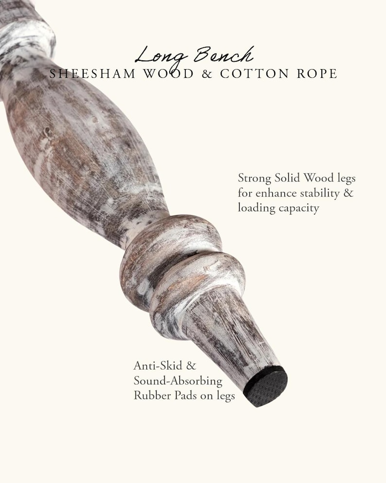 May include: Close-up of a wooden bench leg with a distressed white and brown finish. The leg is made of sheesham wood and cotton rope. The text on the image reads "Long Bench" and "Anti-Skid & Sound-Absorbing Rubber Pads on legs."