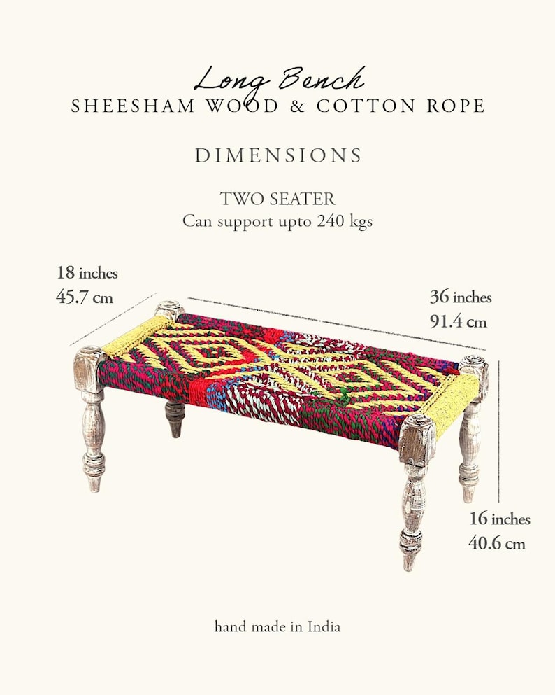 May include: A two-seater long bench made of sheesham wood and cotton rope. The bench has a colorful woven top with red, yellow, and white patterns. It measures 36 inches long, 18 inches high, and 16 inches wide. The bench is handmade in India.