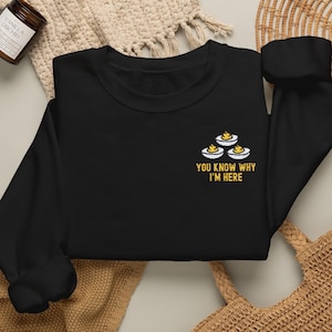 Embroidered Deviled Egg Sweatshirt, Funny Thanksgiving Food Shirt, You Know Why Im Here Crewneck, Funny Holiday Sweatshirt, Gift for Foodie