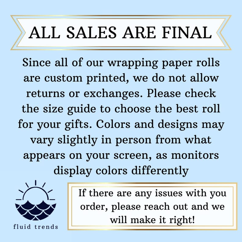 May include: Light blue background with text that reads "ALL SALES ARE FINAL." The text explains that returns and exchanges are not allowed because the wrapping paper rolls are custom printed. It also states that colors may vary slightly.