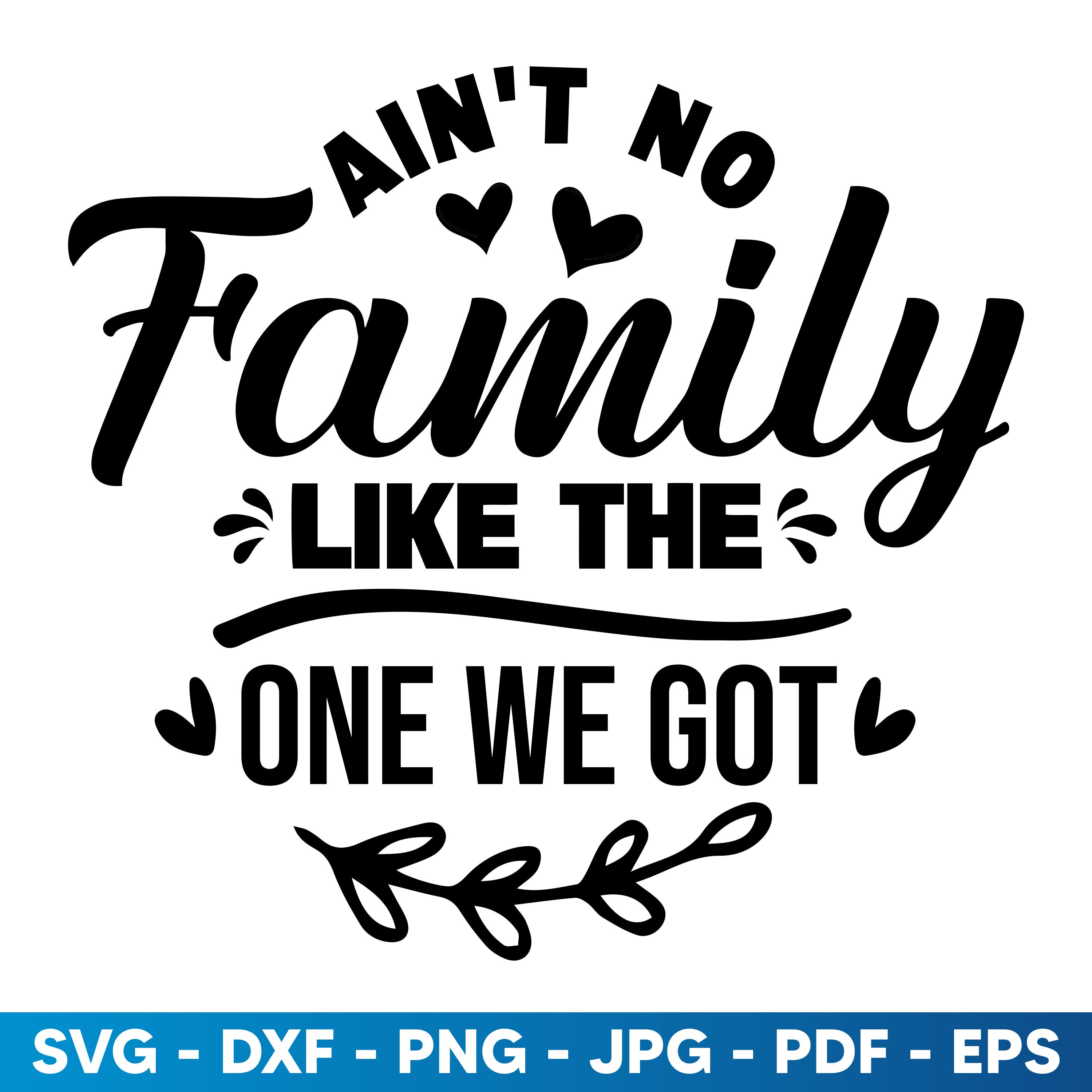 Ain't No Family Like the One We Got Svg, Png, Eps, Dxf, Pdf, Jpg Family ...