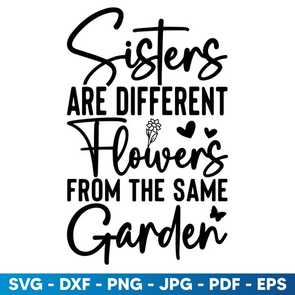 Sisters Are Different Flowers From The Same Garden, Sister Gift SVG, Sister Sayings SVG, Sister Quotes, Siblings, Sister Gift, Sisters Svg