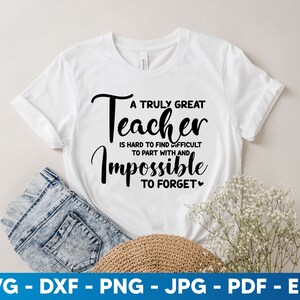 A Truly Great Teacher Is Hard To Find Difficult To Part With And Impossible To Forget SVG, Teacher Svg, Funny Teacher Shirts, Teacher Gift