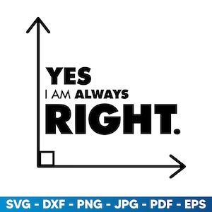 以下が含まれることがあります： 黒と白のグラフィックデザインで、直角と「YES I AM ALWAYS RIGHT.」というテキストがあります