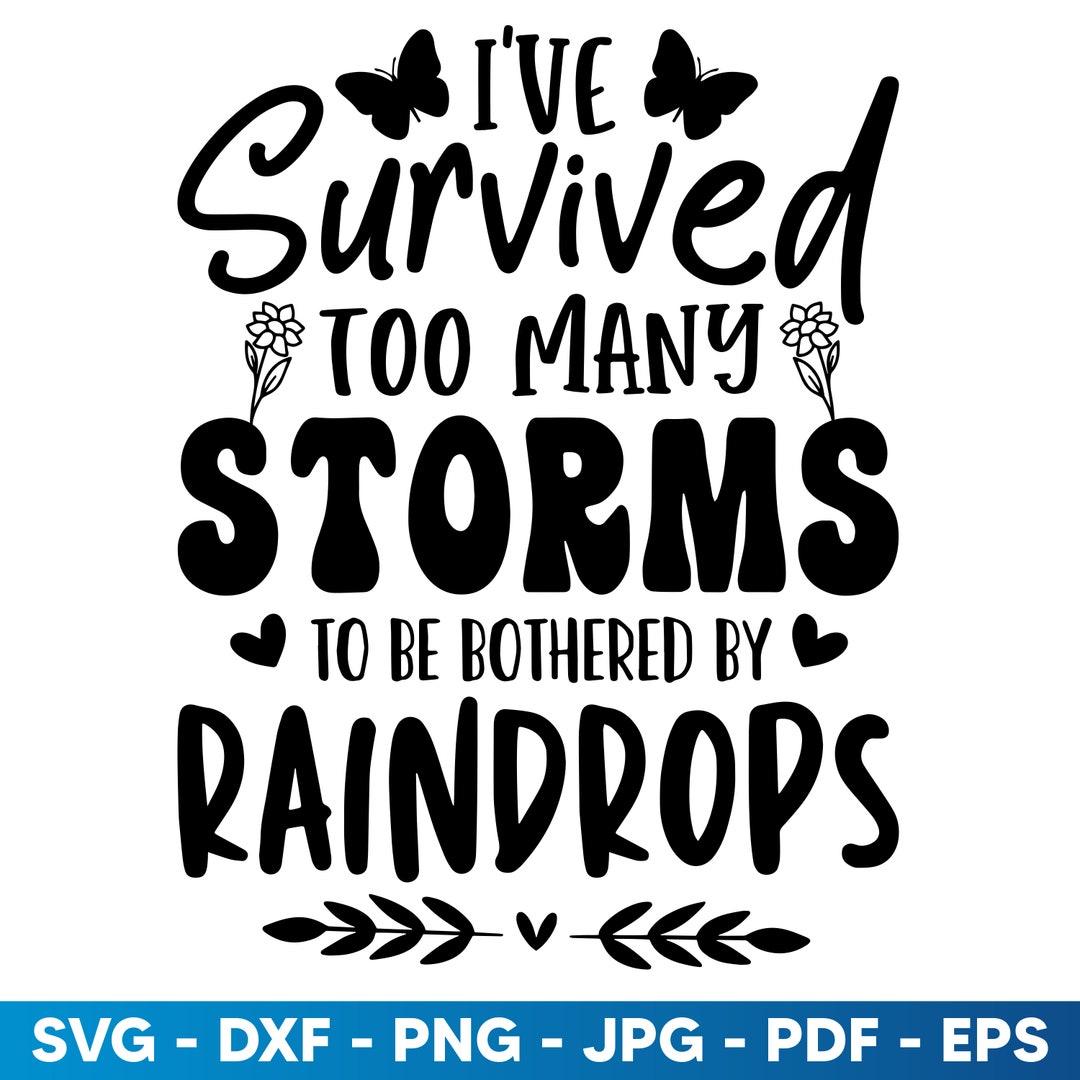 I've Survived Too Many Storms to Be Bothered by Raindrops Svg Png