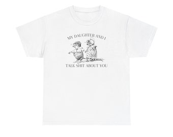 Meine Tochter und ich reden Scheiße über dich - Unisex T-Shirt