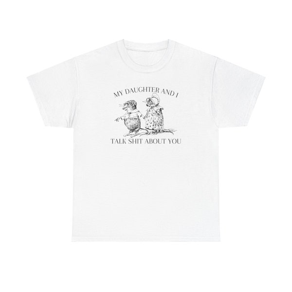 My Daughter and I Talk Shit About You - Unisex T-shirt