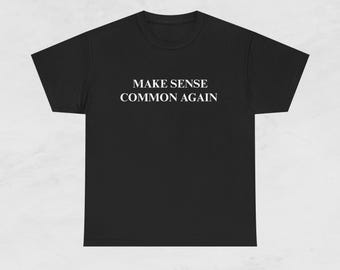 Make Sense Common Again Tee, Casual Wear, Graphic Tee, Gift for Friends, Funny Shirt, Everyday Comfort, Gag Gift