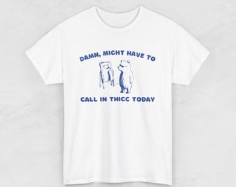 Damn, Might Have to Call in Thicc Today - Sassy Quote T-Shirt, Pump Cover, Y2k T-Shirt, Relatable Humor Shirt