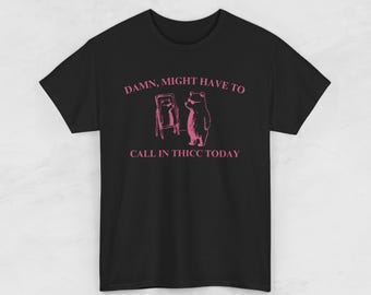 Damn, Might Have to Call in Thicc Today - Sassy Quote T-Shirt, Pump Cover, Y2k T-Shirt, Relatable Humor Shirt