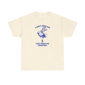 I don't need S * x - Unisex T Shirt, ich brauche keinen Sex Shirt ...