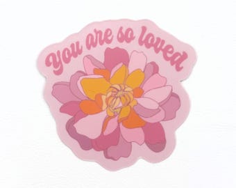 You are so loved Vinyl Sticker | Self Worth Positivity | Dahlia Flower | You Are Enough | Gift for Her | Water Bottle, Cup, Computer Decal