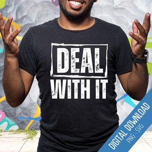 Funny Men&#39;s Shirt SVG, Funny Rude Saying PNG, Deal With It Distressed and Solid Text Designs, Sarcastic Joke Sublimation, Funny Dad Joke